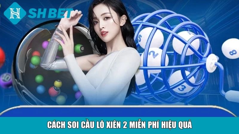 Soi Cầu Lô Xiên 2 Miễn Phí Chuẩn Xác, Dễ Trúng Thưởng 3 Cách soi cầu lô xiên 2 miễn phí hiệu quả