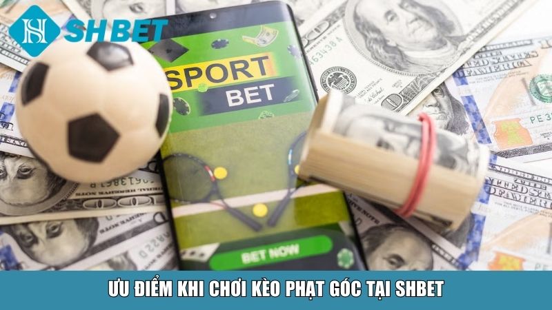 Kèo Phạt Góc Là Gì? Giải Thích Chi Tiết Và Cách Chơi Tại Nhà Cái SHBET 4 Ưu điểm khi chơi kèo phạt góc tại SHBET