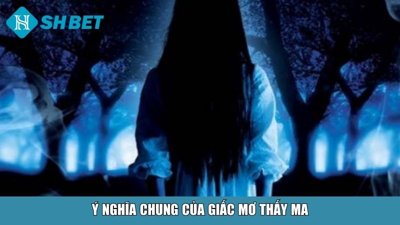 Mơ Thấy Ma: Giải Mã Điềm Báo Và Con Số May Mắn Chi Tiết 2 Ý nghĩa chung của giấc mơ thấy ma